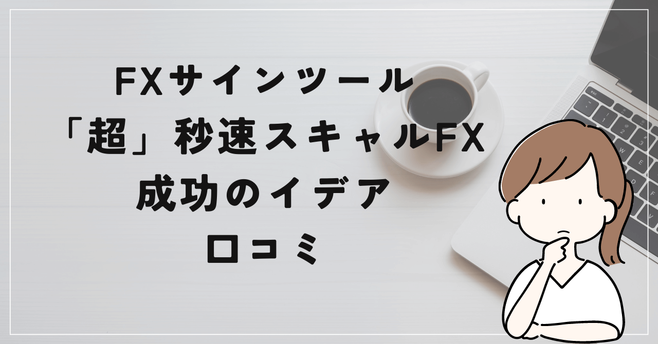 「超」秒速スキャルFX・成功のイデアの評判と口コミは？